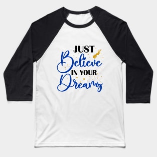 just believe in your dreams Baseball T-Shirt